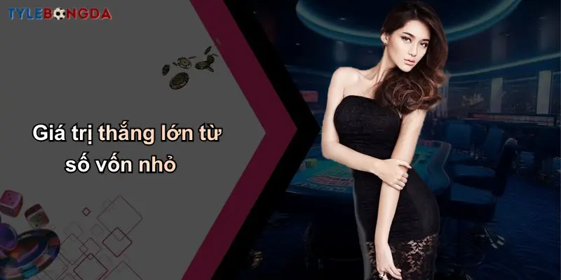Giá trị thắng lớn từ số vốn nhỏ