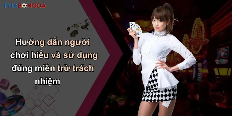 Hướng dẫn người chơi hiểu và sử dụng đúng miễn trừ trách nhiệm
