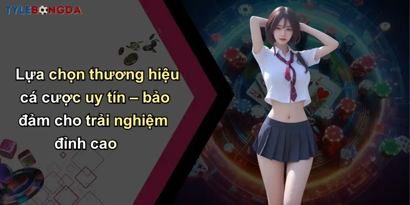Lựa chọn thương hiệu cá cược uy tín – bảo đảm cho trải nghiệm đỉnh cao