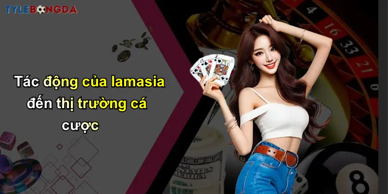 Tác động của lamasia đến thị trường cá cược