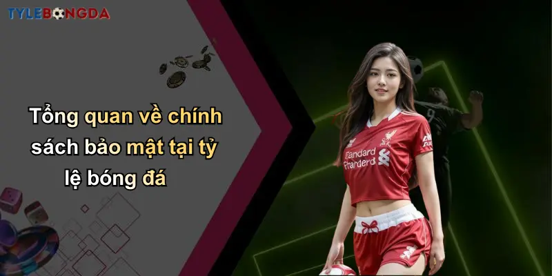 Tổng quan về chính sách bảo mật tại tỷ lệ bóng đá