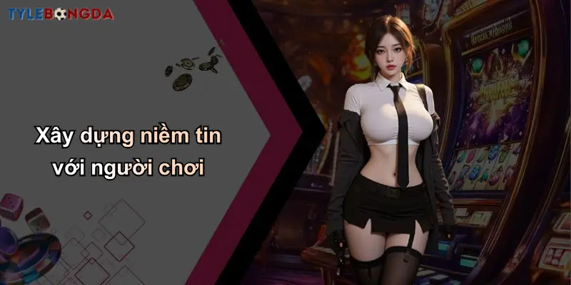 Xây dựng niềm tin với người chơi