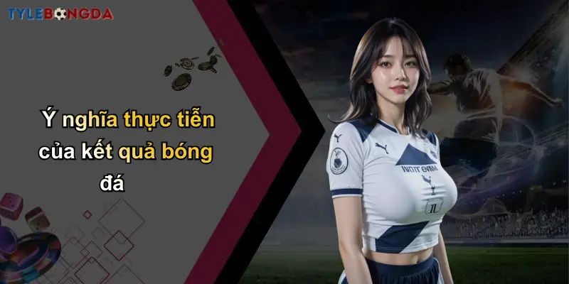 Ý nghĩa thực tiễn của kết quả bóng đá