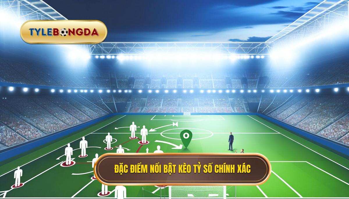 Đặc điểm nổi bật của kèo tỷ số chính xác
