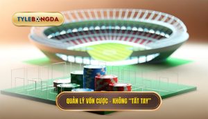 Quản lý vốn cược – không “tất tay”