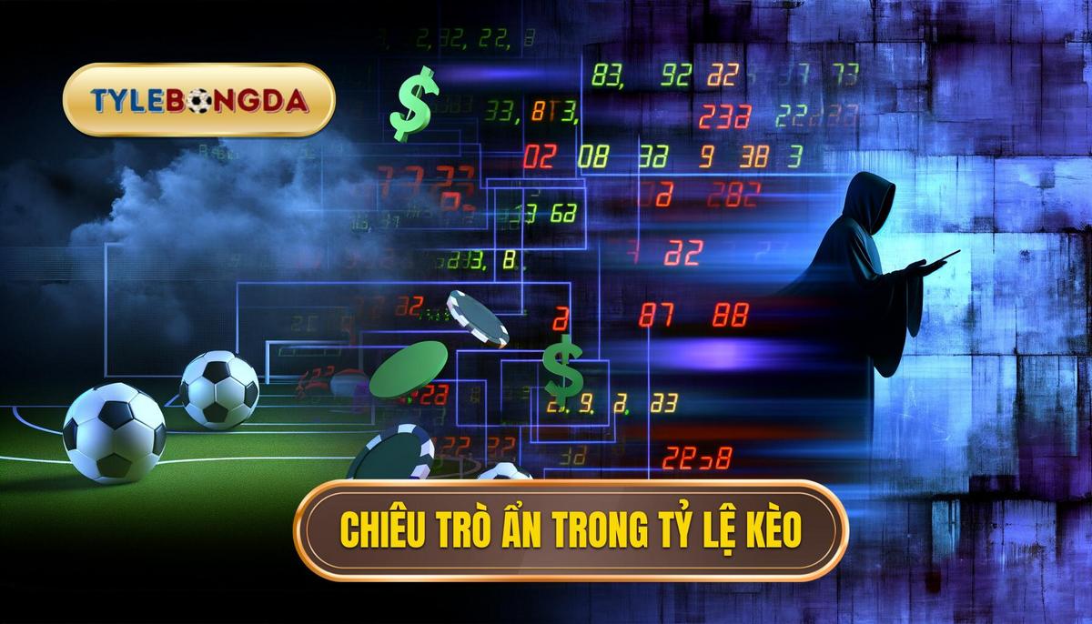 Các chiêu trò ẩn trong tỷ lệ kèo phổ biến