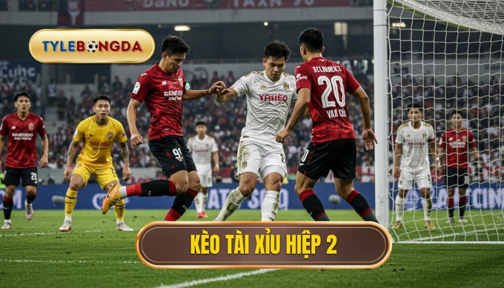 Kèo tài xỉu hiệp 2