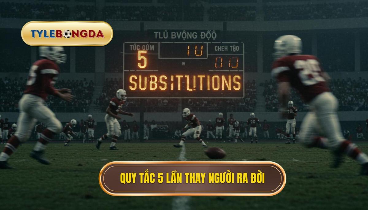 Sự Ra Đời Của Quy Tắc 5 Lần Thay Người_ Bối Cảnh Lịch Sử và Yếu Tố Thúc Đẩy