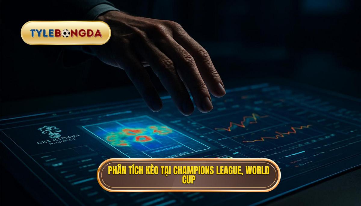 Phân tích các loại kèo phổ biến tại Champions League và World Cup