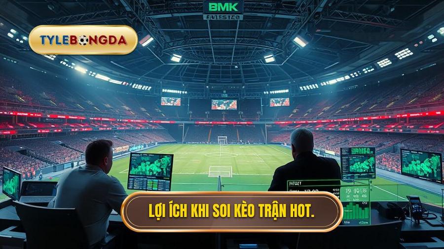 Tại sao việc soi kèo trận hot nhất lại quan trọng?